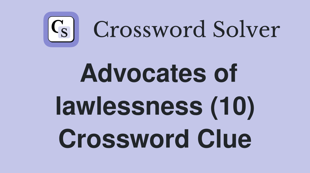 Advocates of lawlessness (10) Crossword Clue