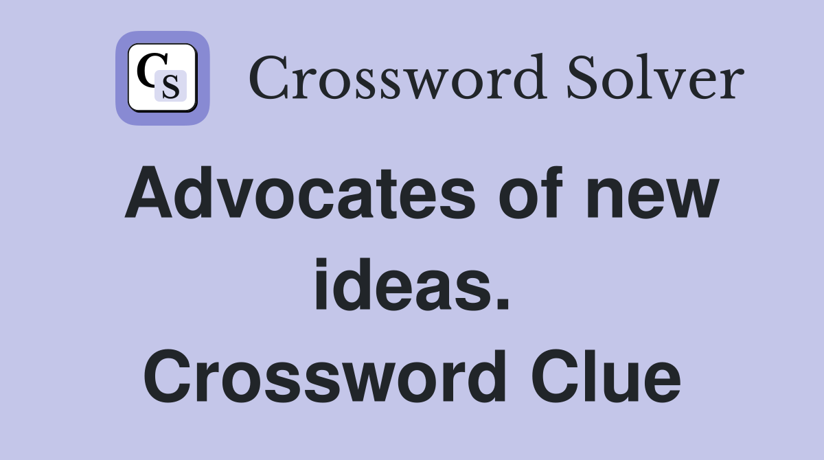 Advocates of new ideas. Crossword Clue