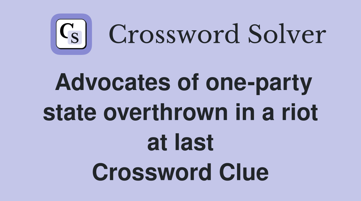 Advocates of one-party state overthrown in a riot at last Crossword Clue