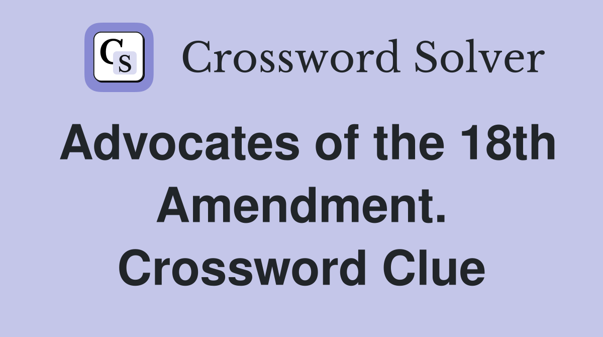 Advocates of the 18th Amendment. Crossword Clue
