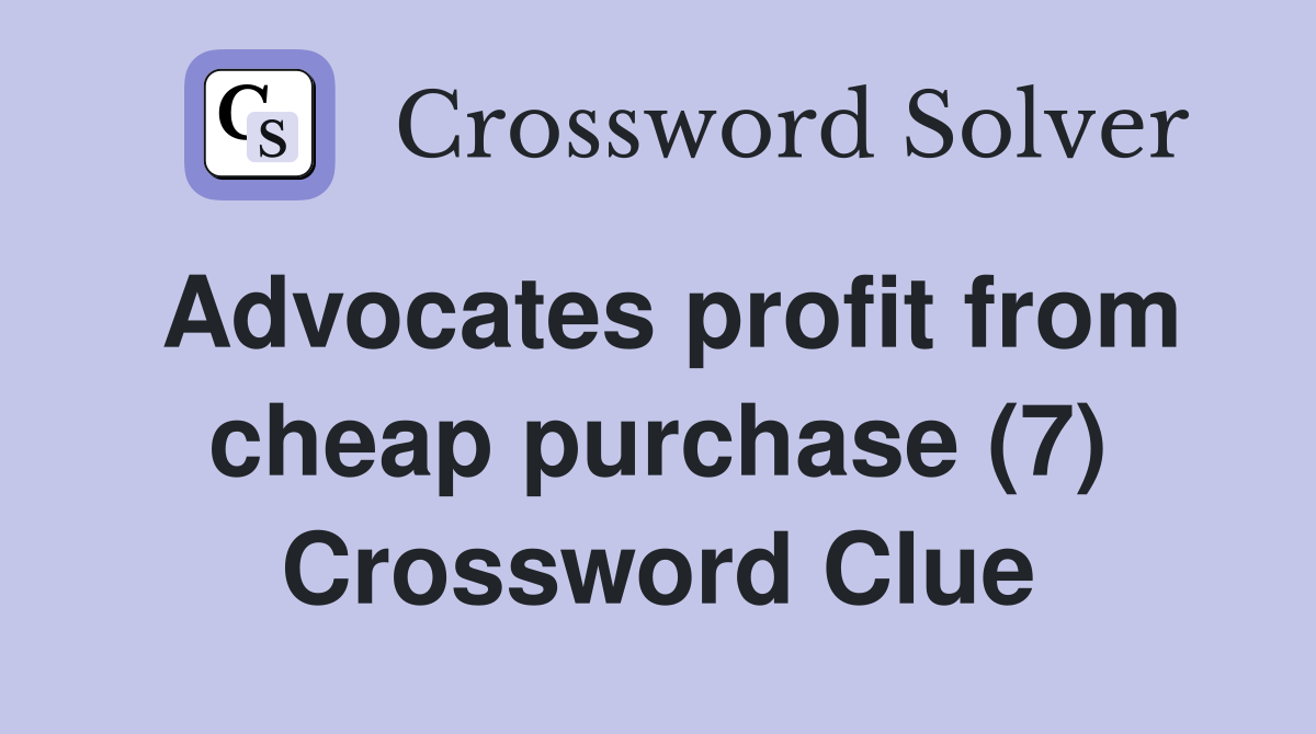 Advocates profit from cheap purchase (7) Crossword Clue