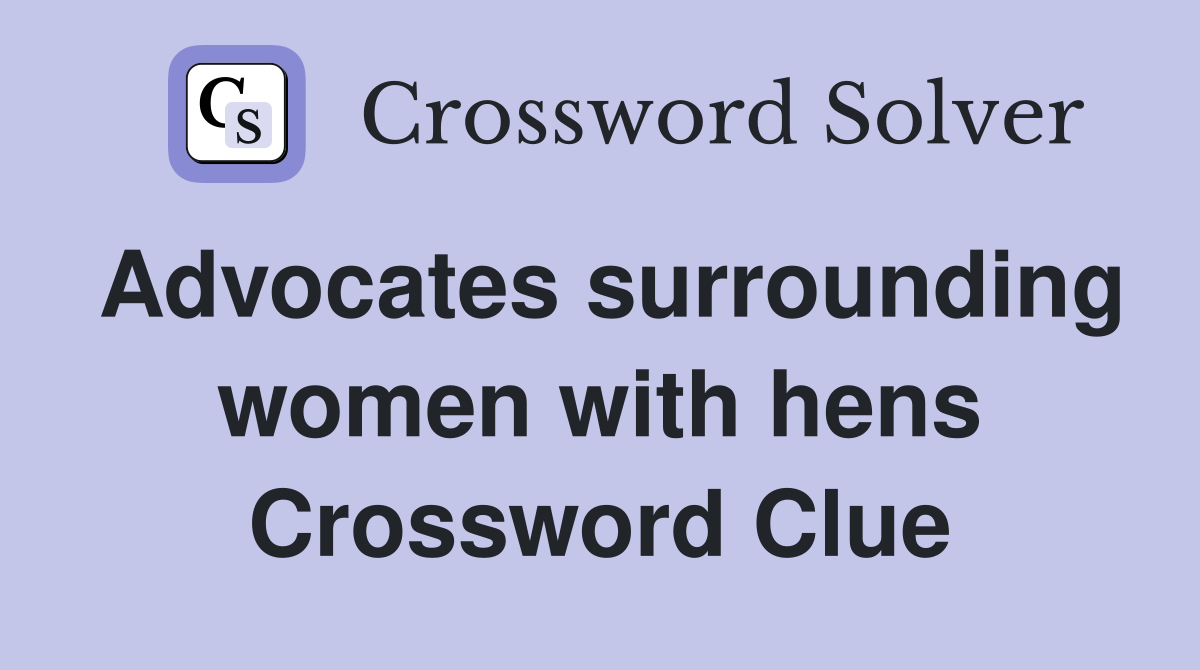 Advocates surrounding women with hens Crossword Clue