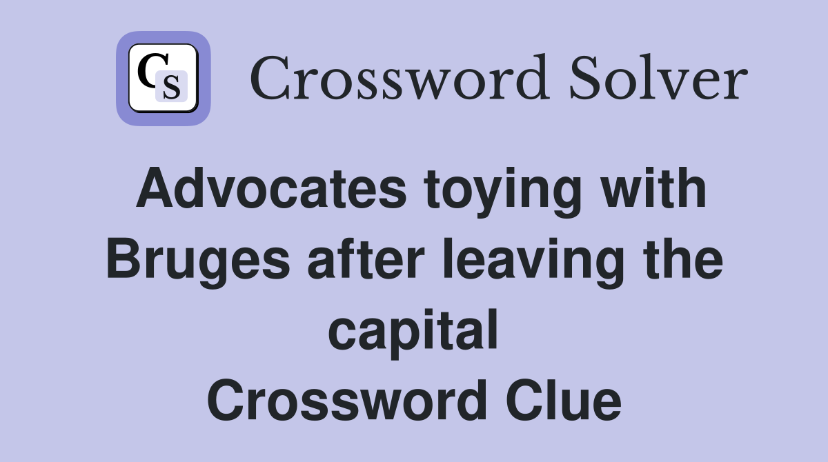 Advocates toying with Bruges after leaving the capital Crossword Clue