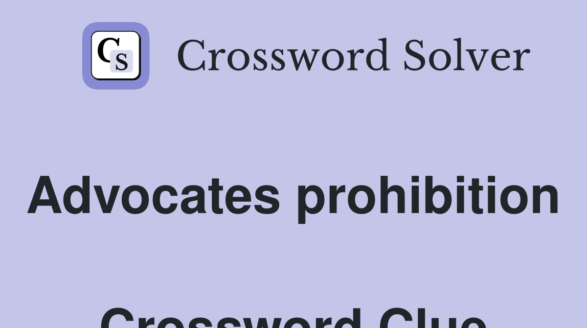 Advocates prohibition  Crossword Clue