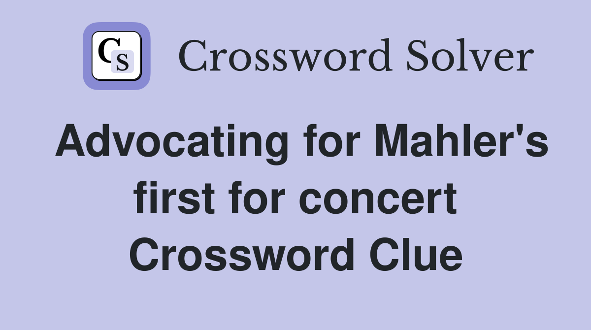 Advocating for Mahler's first for concert Crossword Clue