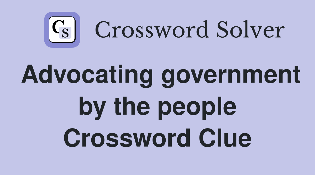 Advocating government by the people Crossword Clue