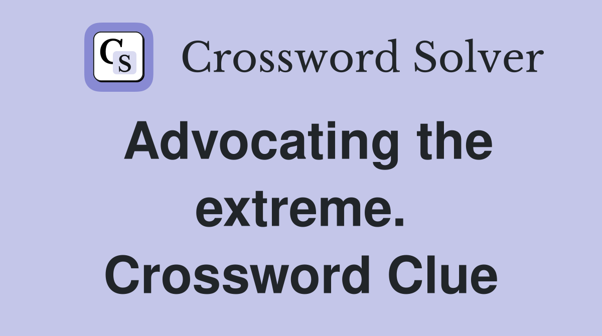 Advocating the extreme. Crossword Clue