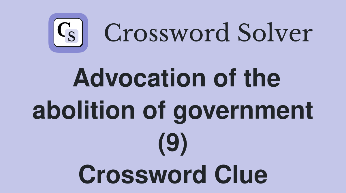 Advocation of the abolition of government (9) Crossword Clue