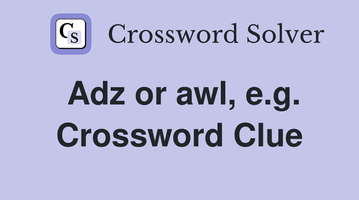 Adz or awl, e.g. Crossword Clue