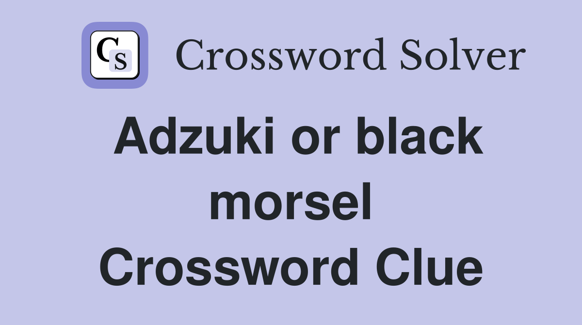 Adzuki or black morsel Crossword Clue