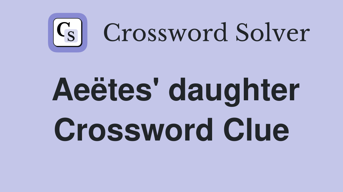 Aeëtes' daughter Crossword Clue
