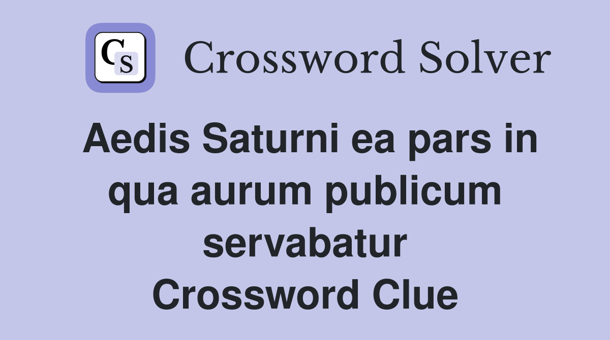 Aedis Saturni ea pars in qua aurum publicum servabatur Crossword Clue