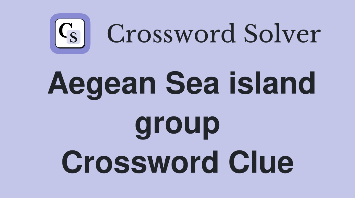 Aegean Sea island group Crossword Clue