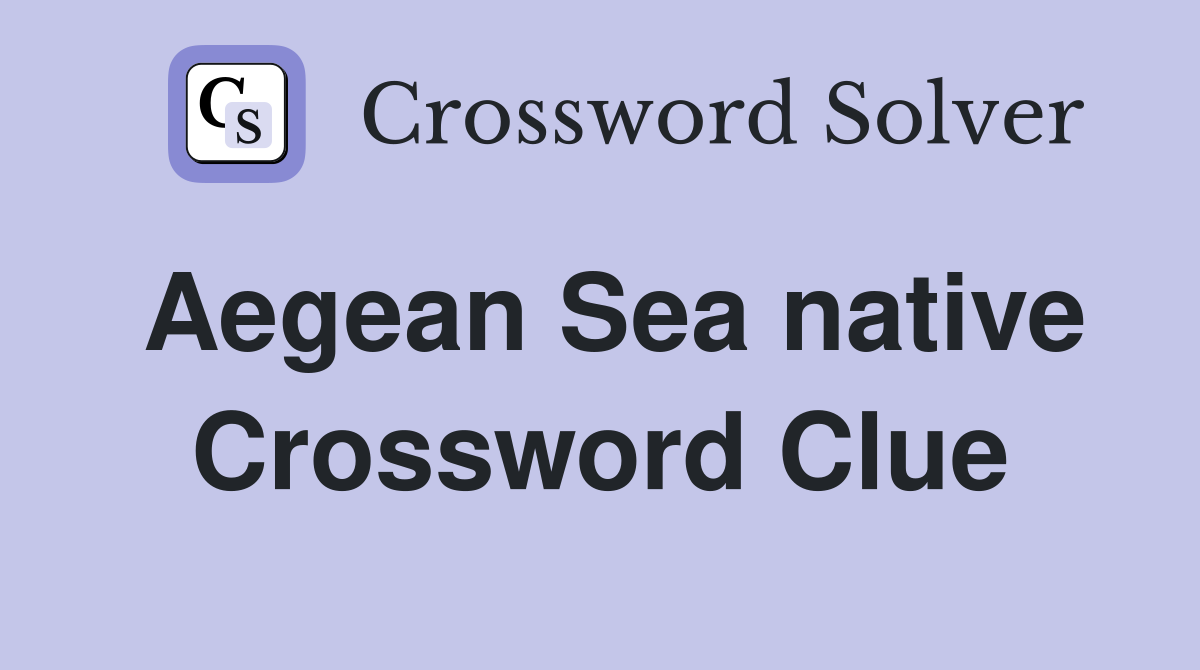 Aegean Sea native Crossword Clue