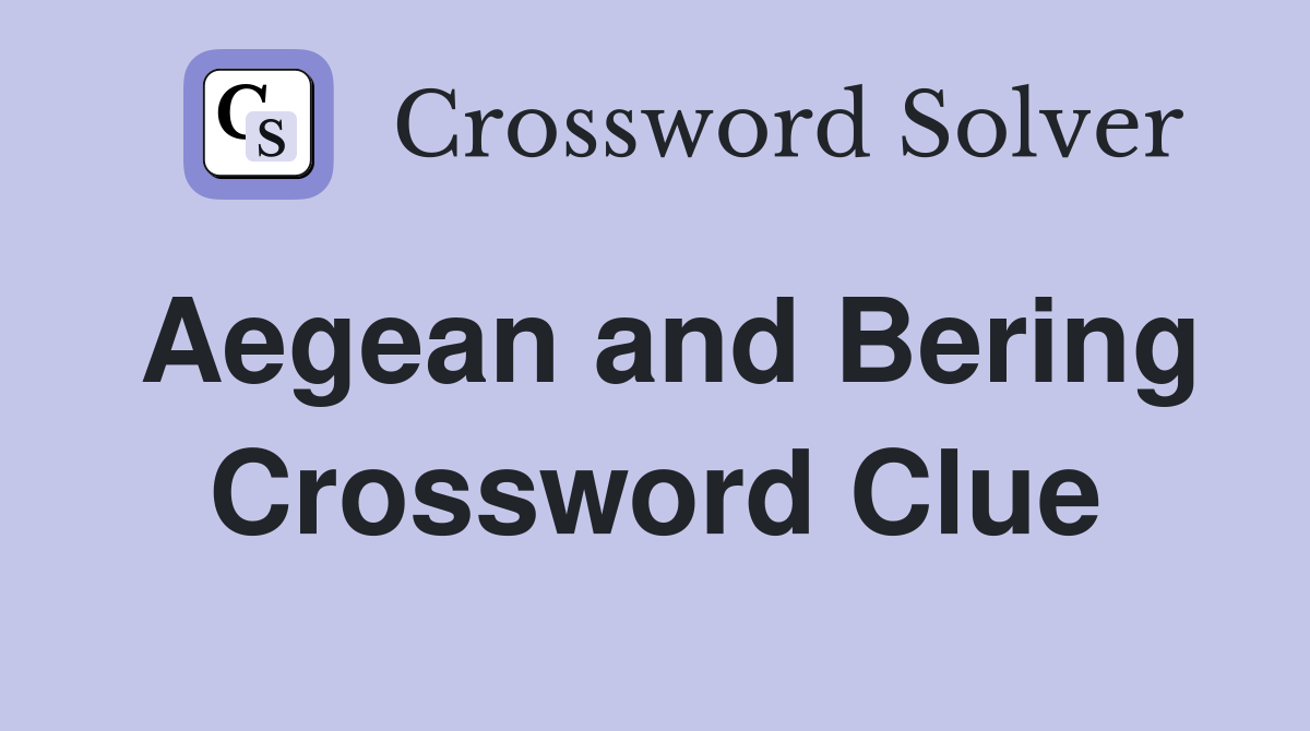 Aegean and Bering Crossword Clue