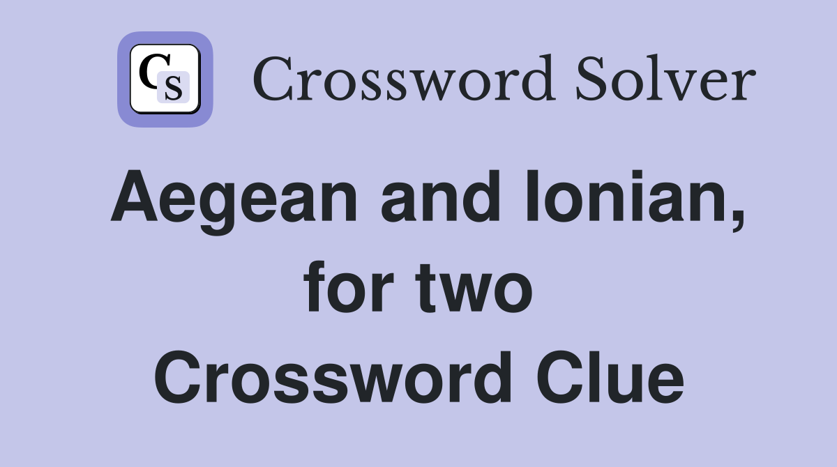 Aegean and Ionian, for two Crossword Clue