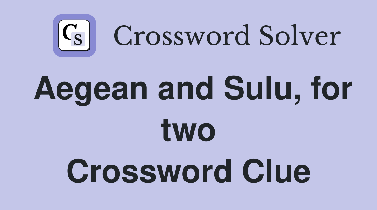 Aegean and Sulu, for two Crossword Clue
