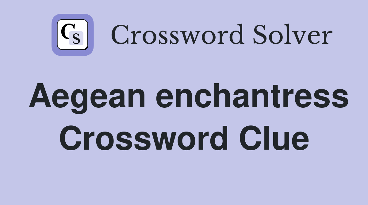 Aegean enchantress Crossword Clue
