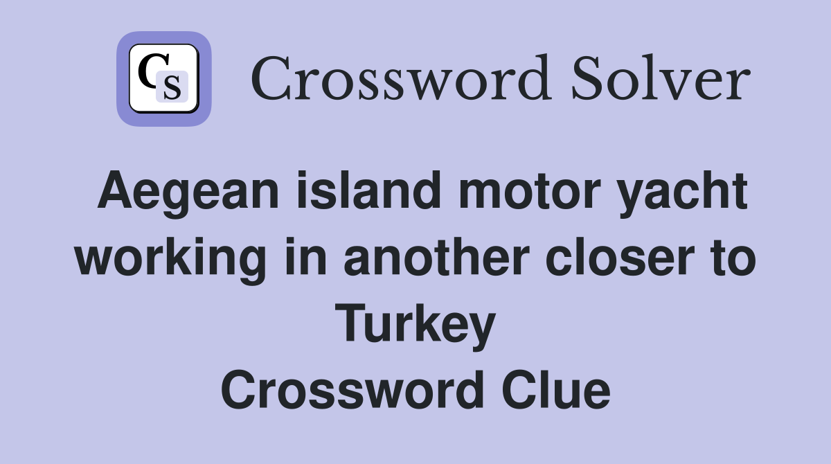 Aegean island motor yacht working in another closer to Turkey Crossword Clue