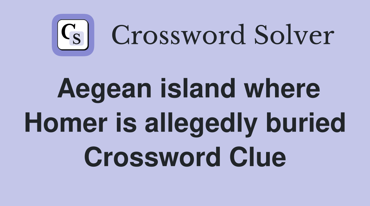 Aegean island where Homer is allegedly buried Crossword Clue