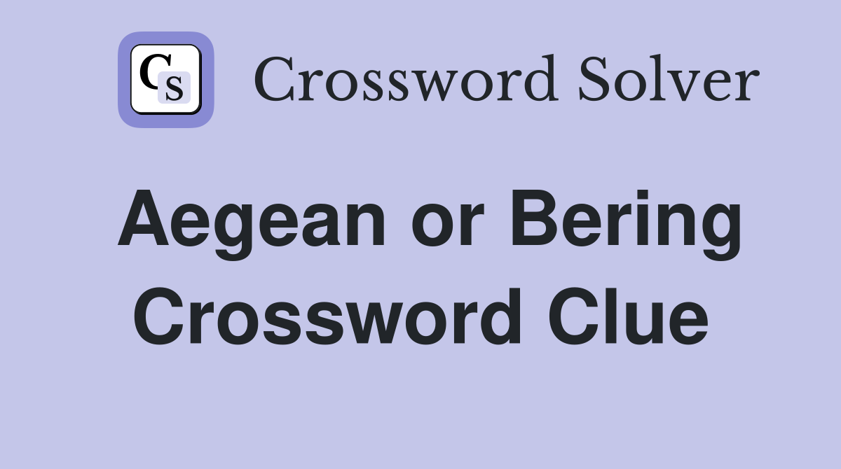 Aegean or Bering Crossword Clue