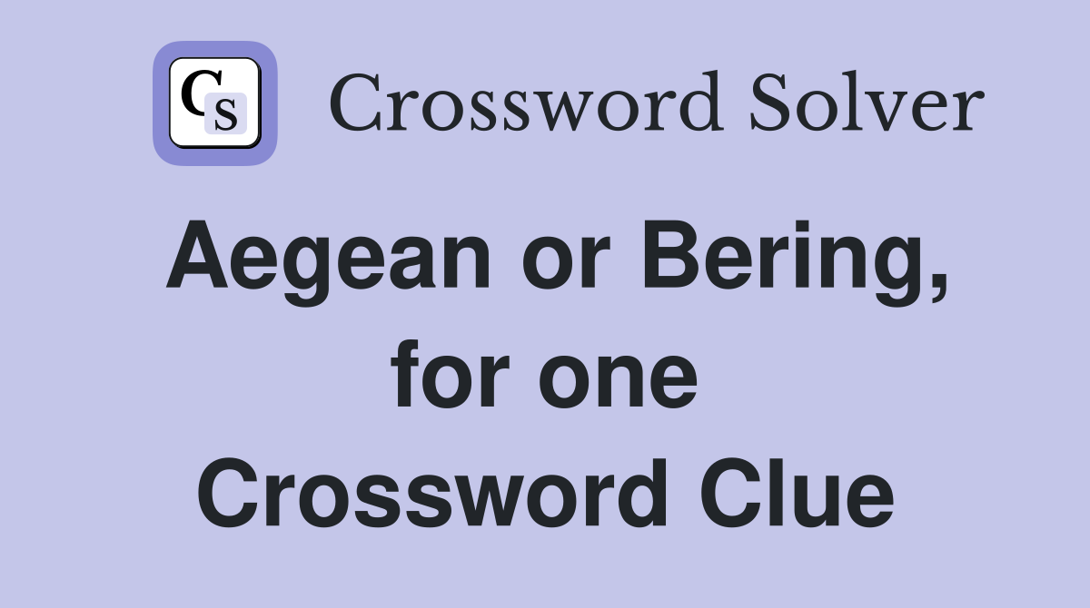 Aegean or Bering, for one Crossword Clue