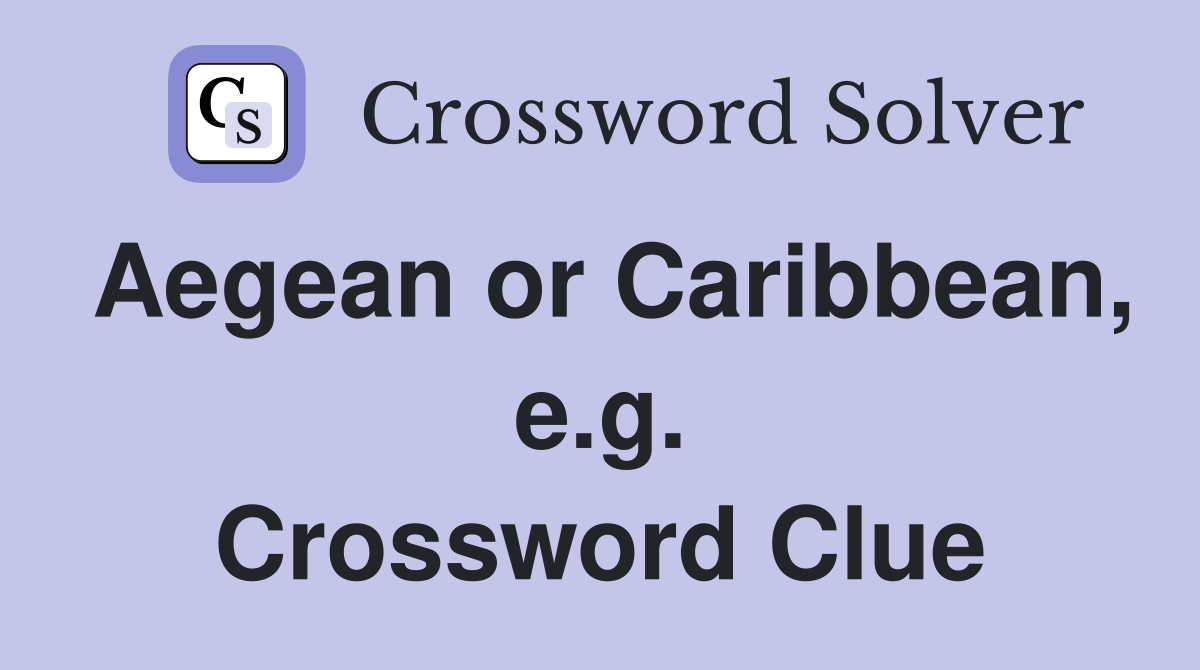 Aegean or Caribbean, e.g. Crossword Clue