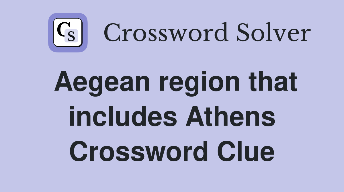 Aegean region that includes Athens Crossword Clue