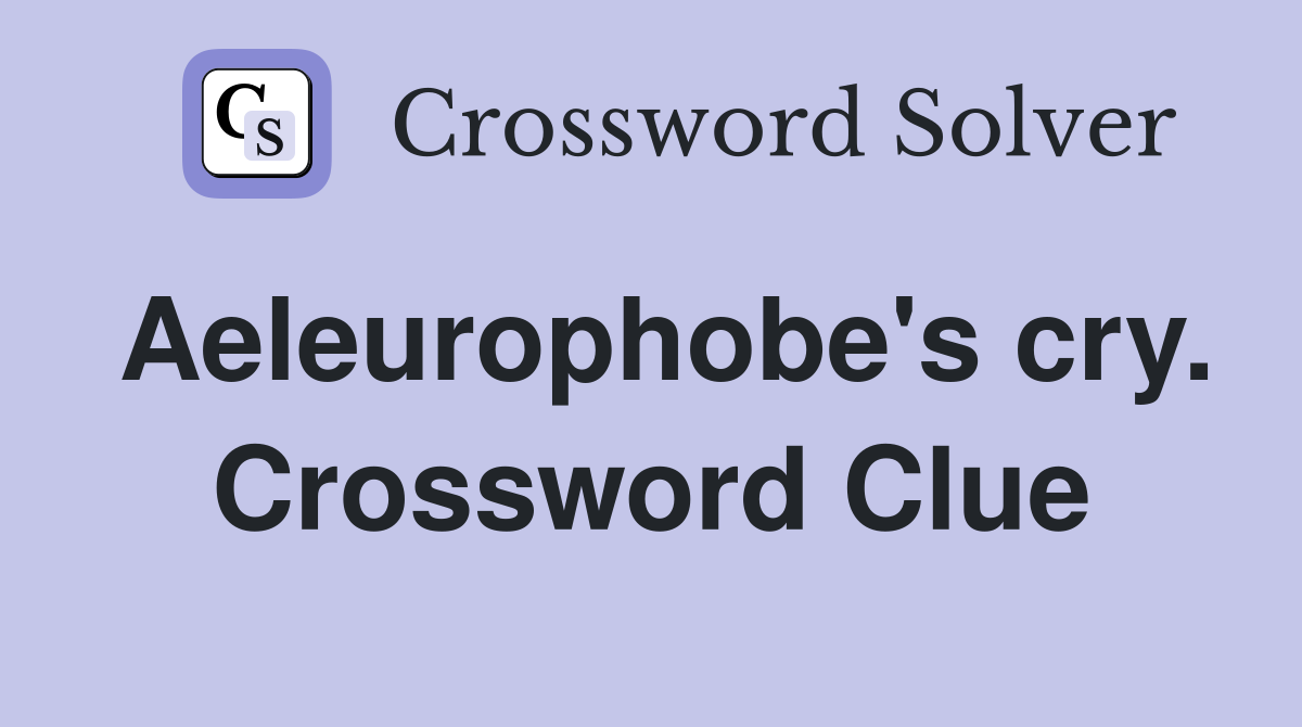 Aeleurophobe's cry. Crossword Clue