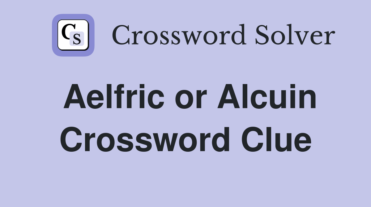 Aelfric or Alcuin Crossword Clue