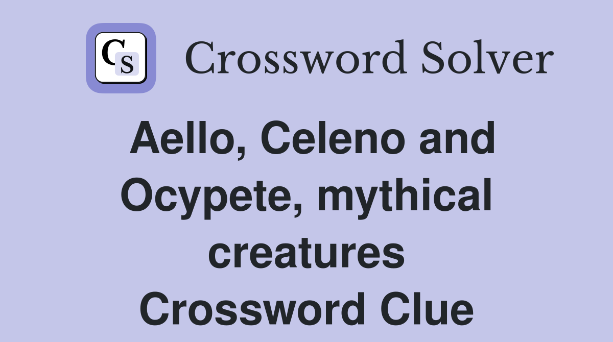 Aello, Celeno and Ocypete, mythical creatures Crossword Clue