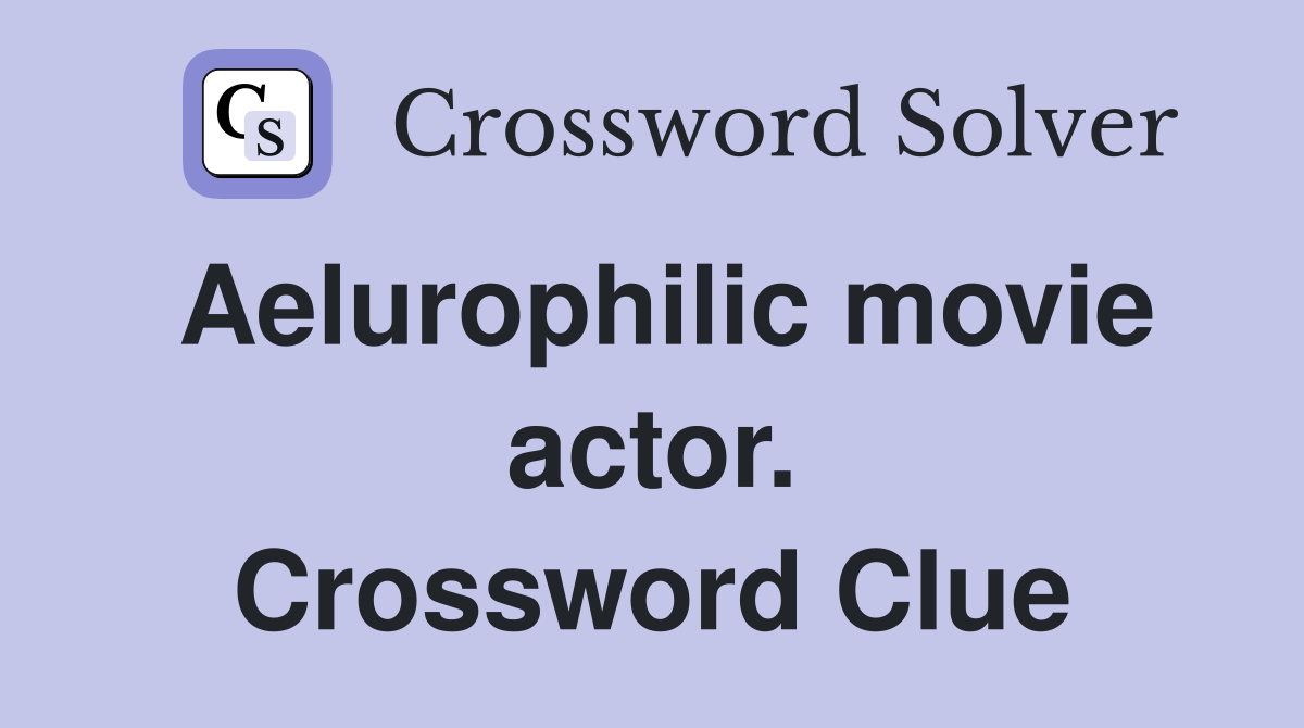 Aelurophilic movie actor. Crossword Clue