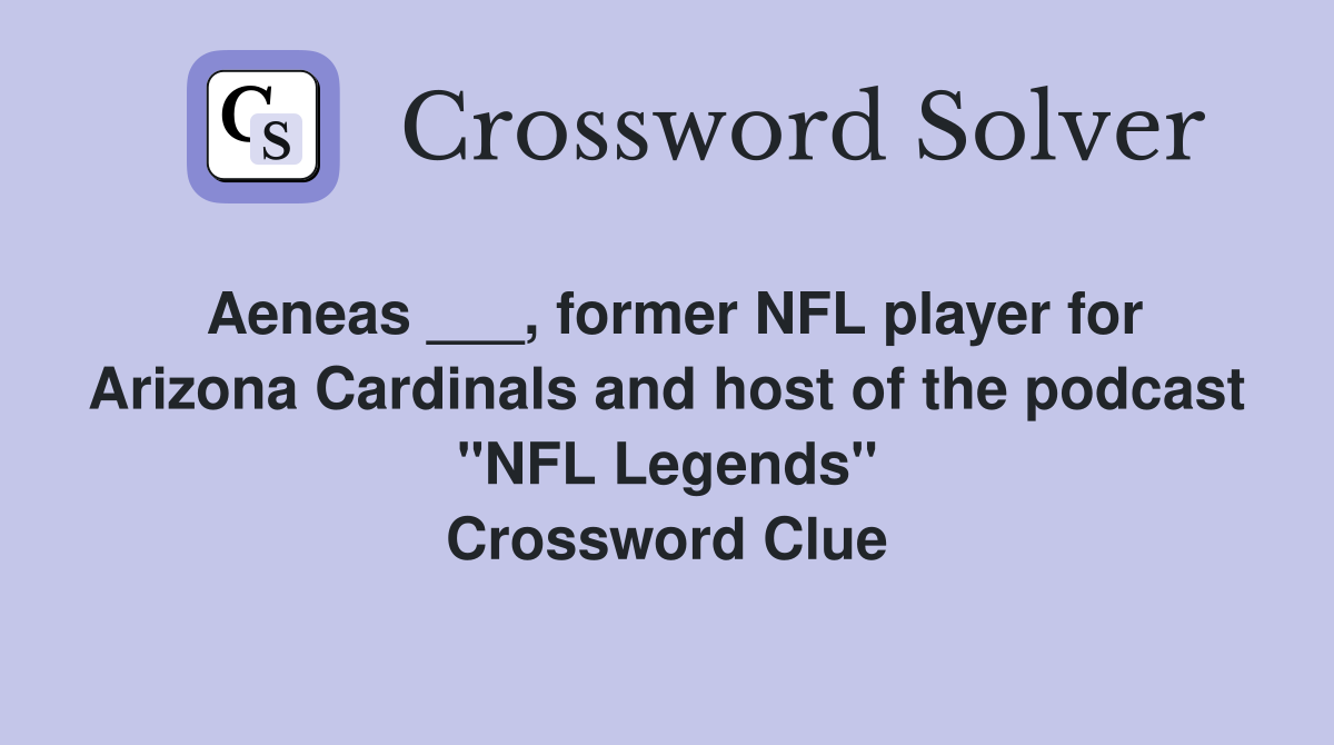 Aeneas ___, former NFL player for Arizona Cardinals and host of the podcast "NFL Legends" Crossword Clue