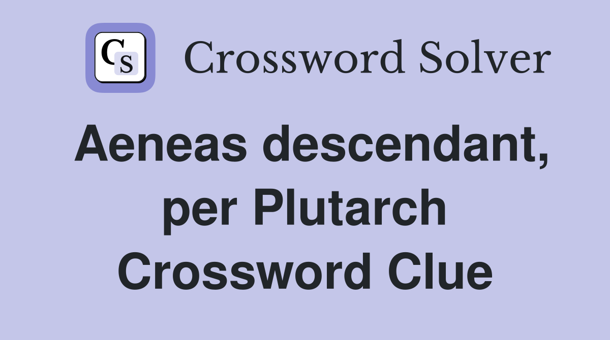 Aeneas descendant, per Plutarch Crossword Clue