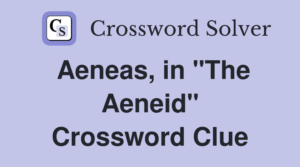Aeneas, in "The Aeneid" Crossword Clue