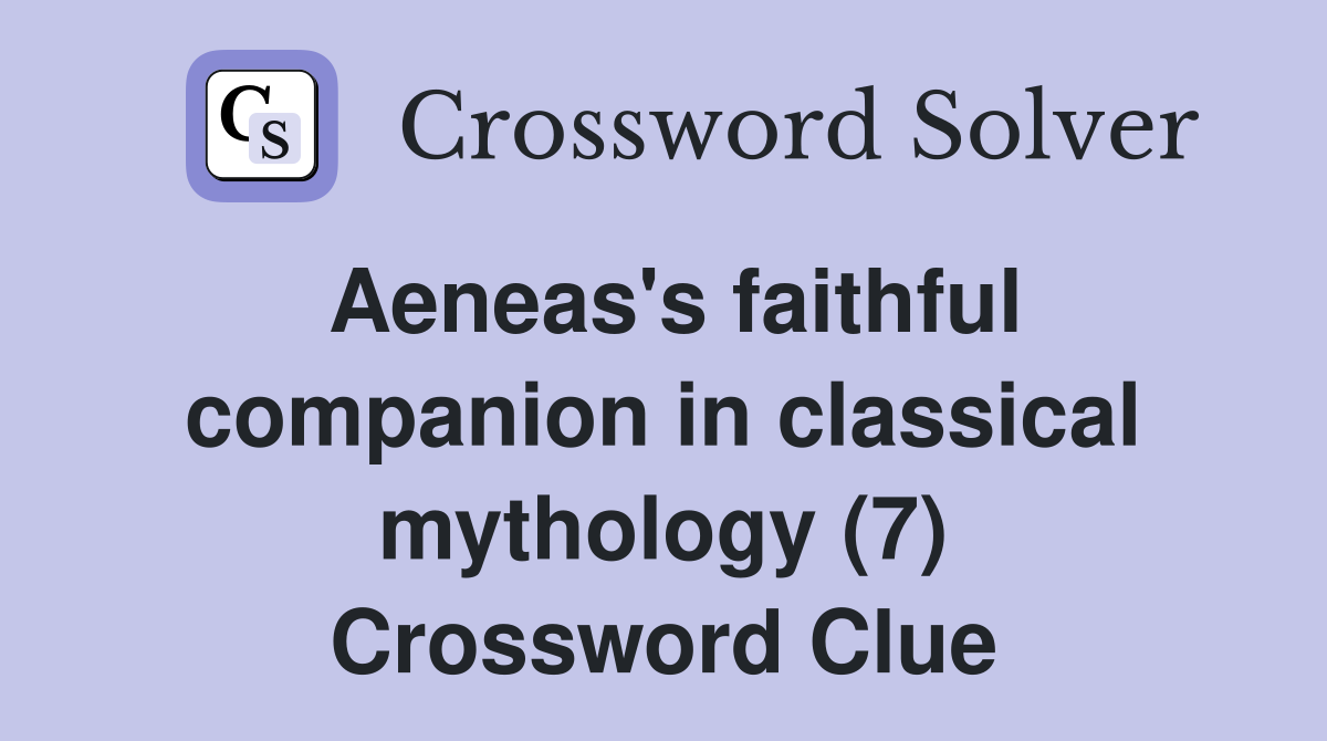 Aeneas's faithful companion in classical mythology (7) Crossword Clue