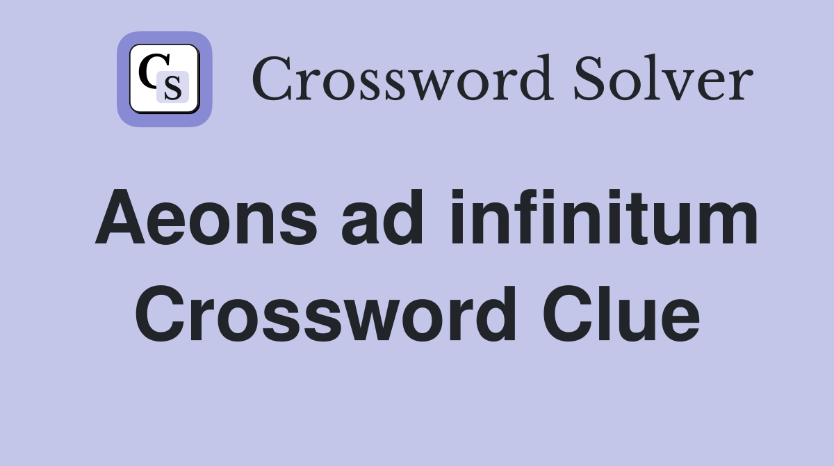 Aeons ad infinitum Crossword Clue