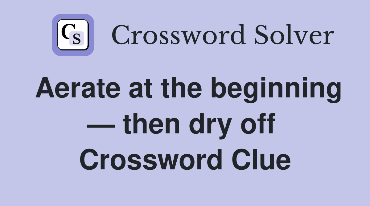 Aerate at the beginning — then dry off  Crossword Clue