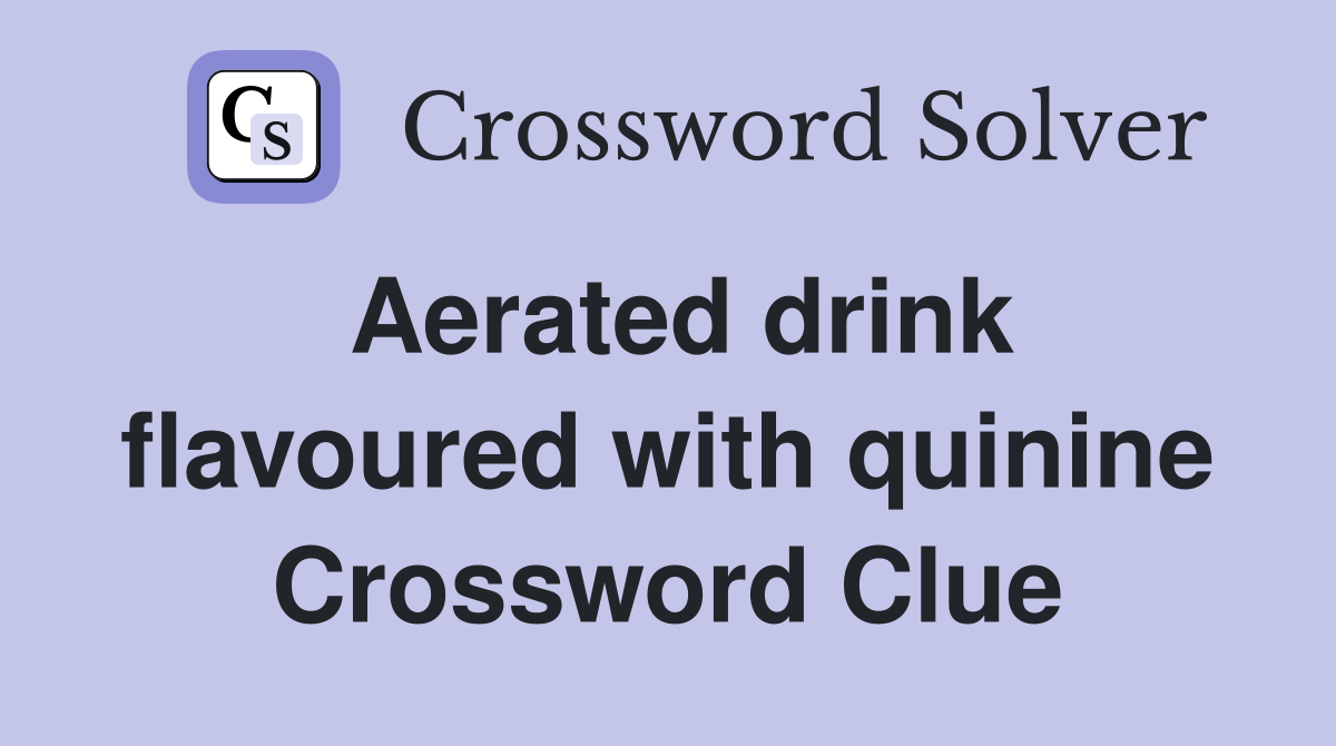 Aerated drink flavoured with quinine Crossword Clue