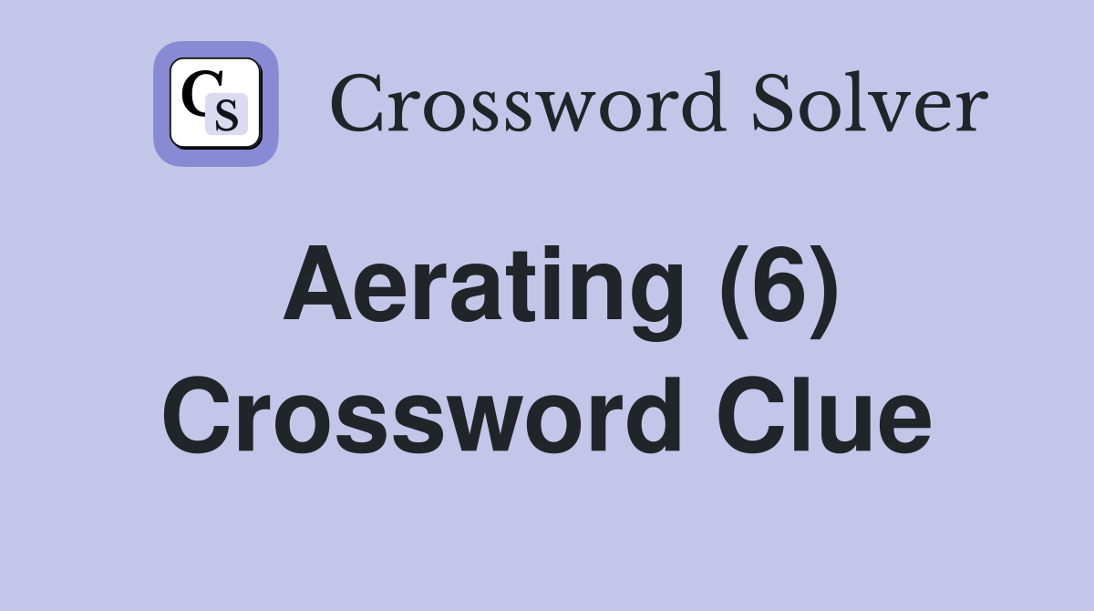 Aerating (6) Crossword Clue