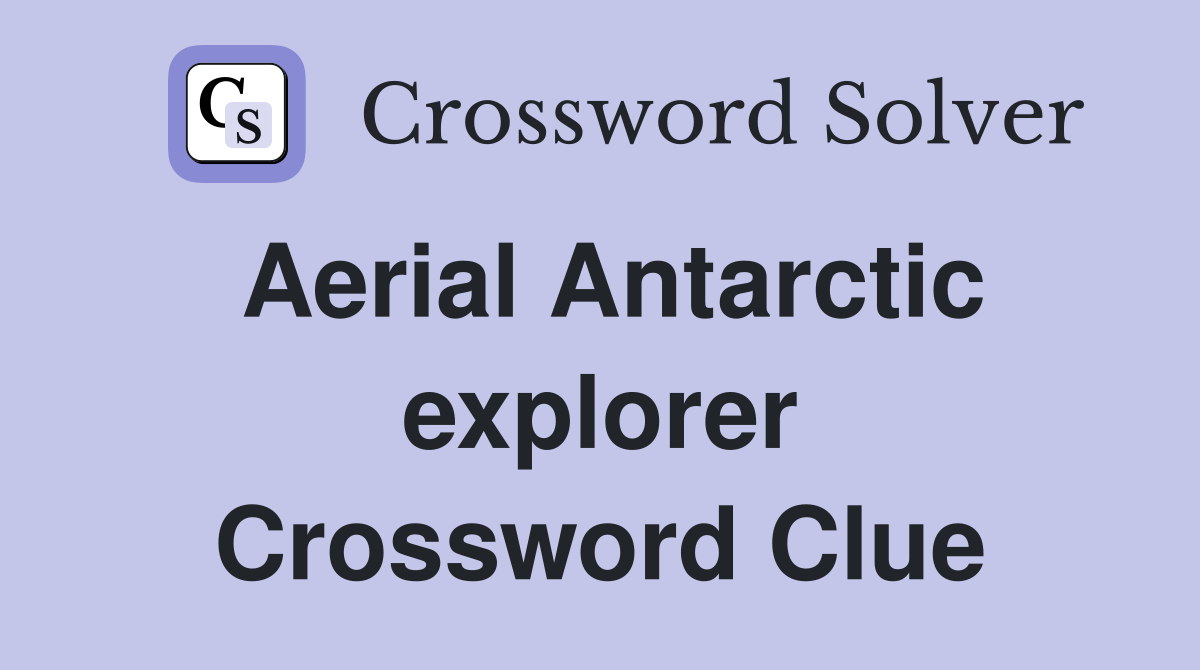 Aerial Antarctic explorer Crossword Clue
