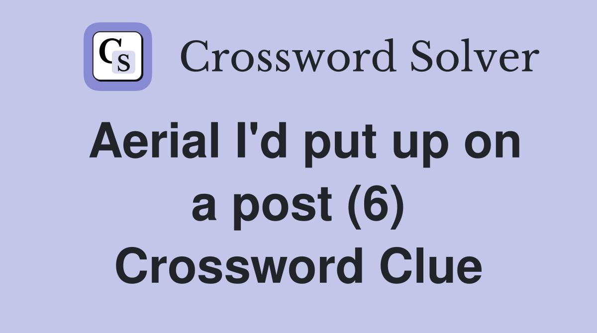 Aerial I'd put up on a post (6) Crossword Clue