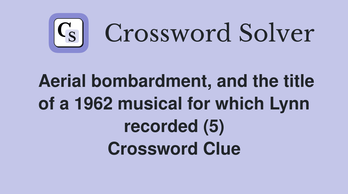 Aerial bombardment, and the title of a 1962 musical for which Lynn recorded (5) Crossword Clue