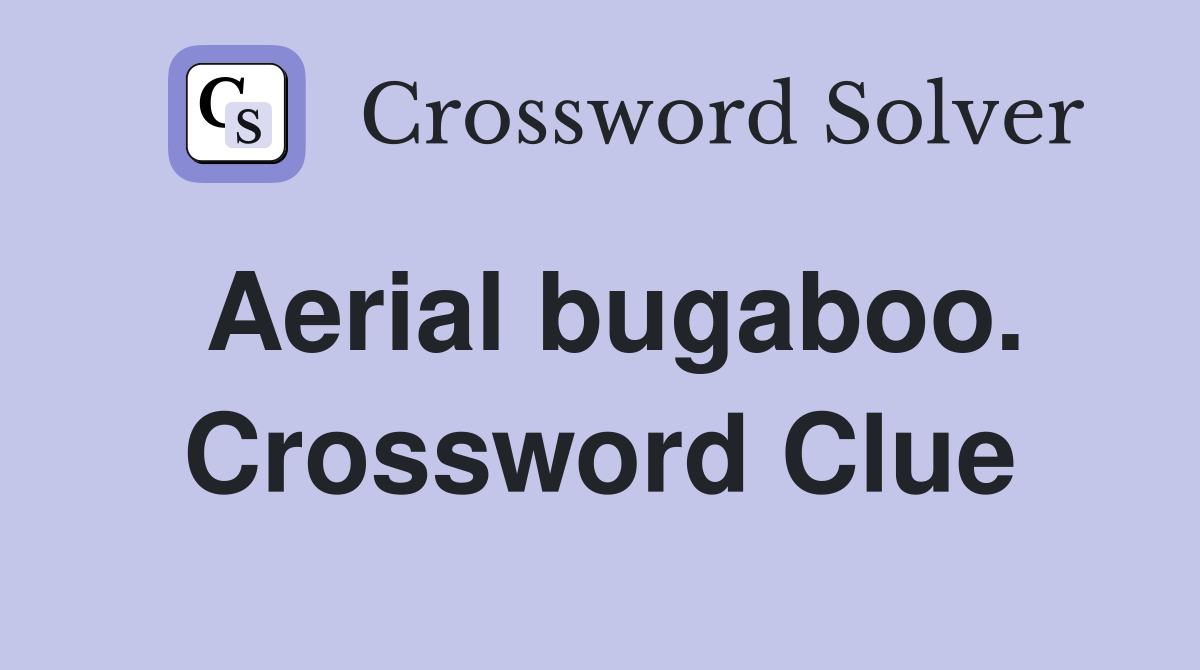 Aerial bugaboo. Crossword Clue