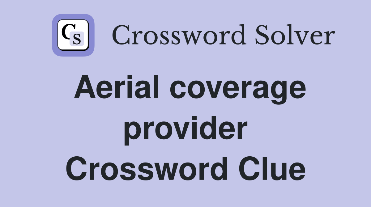 Aerial coverage provider Crossword Clue