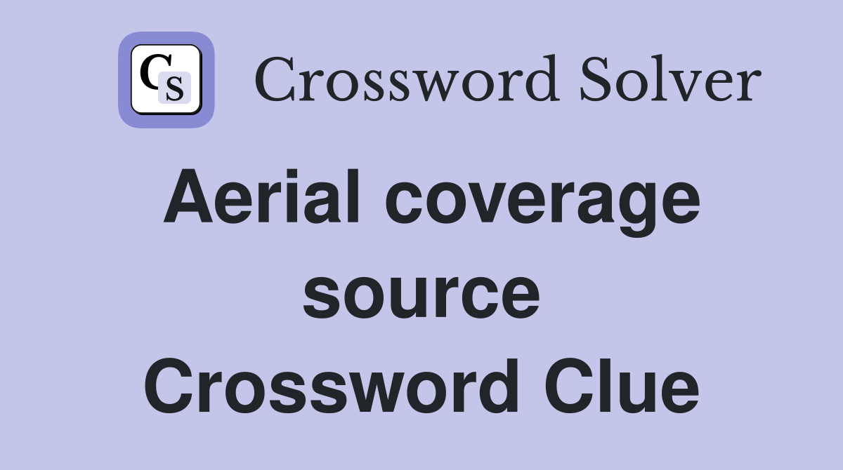 Aerial coverage source Crossword Clue