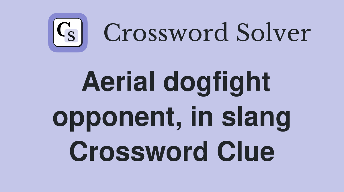 Aerial dogfight opponent, in slang Crossword Clue