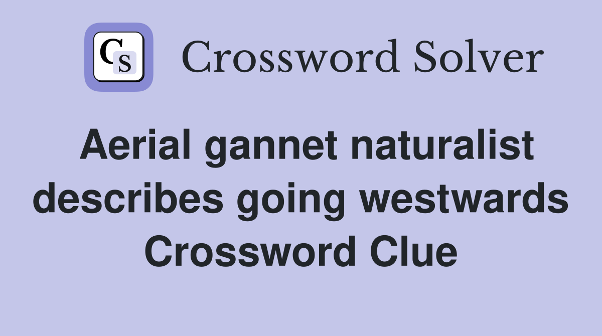 Aerial gannet naturalist describes going westwards Crossword Clue