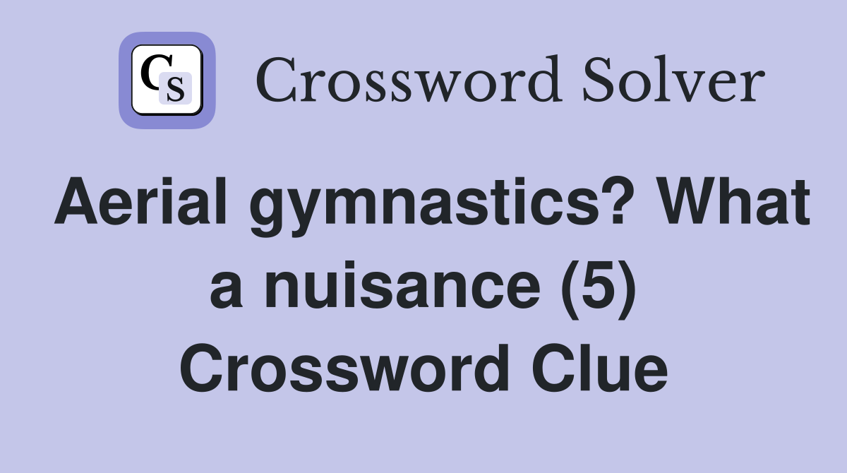 Aerial gymnastics? What a nuisance (5) Crossword Clue