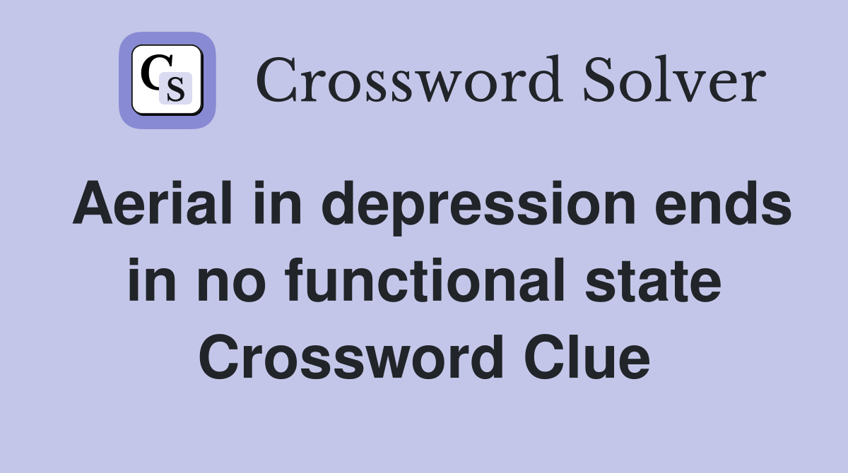 Aerial in depression ends in no functional state Crossword Clue
